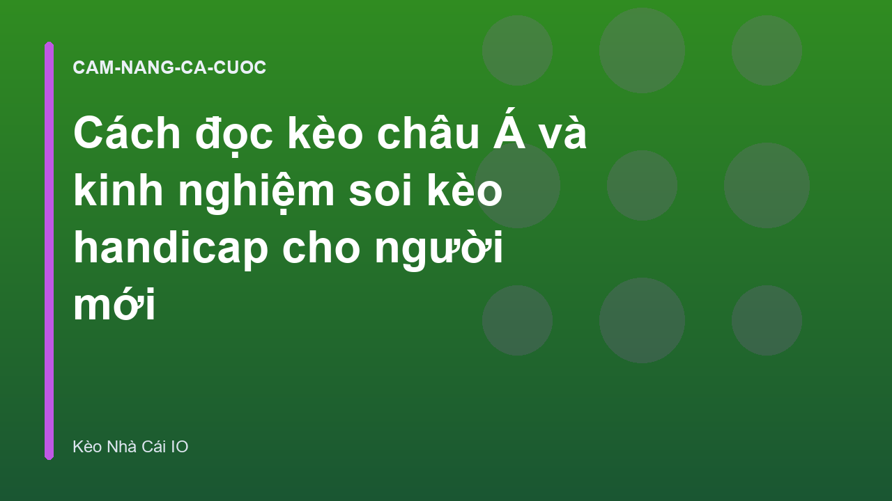 Cách đọc kèo châu Á và kinh nghiệm soi kèo handicap cho người mới