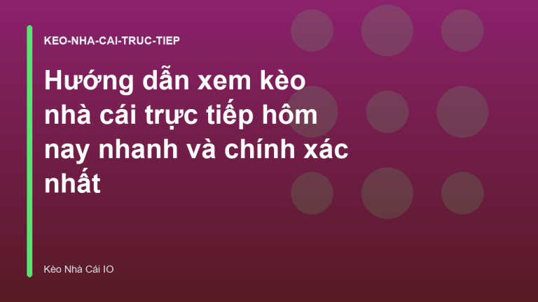 Hướng dẫn xem kèo nhà cái trực tiếp hôm nay nhanh và chính xác nhất