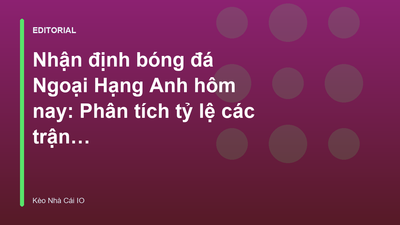 Phân tích nhận định bóng đá Ngoại Hạng Anh