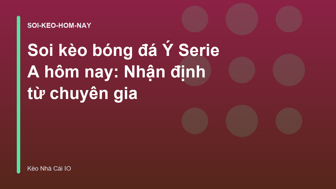 Soi kèo bóng đá Ý Serie A hôm nay: Nhận định từ chuyên gia
